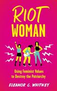 Riot Woman: Using Feminist Values to Destroy the Patriarchy (Punx) (en Inglés)