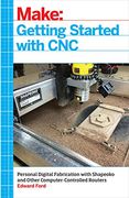 Make: Getting Started With Cnc: Personal Digital Fabrication With Shapeoko and Other Computer-Controlled Routers 