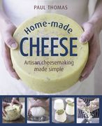 Home Made Cheese: From Simple Butter, Yogurt and Fresh Cheeses to Soft, Hard and Blue Cheeses, an Expert's Guide to Making Successful Cheese at Home