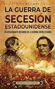 La guerra de Secesión estadounidense: Un apasionante resumen de la guerra entre Estados
