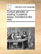 cursus glacialis; or scating: a poetical essay. inscribed to the club.
