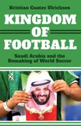 Kingdom of Football. Saudi Arabia and the Remaking of World Soccer