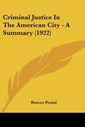 criminal justice in the american city - a summary (1922) (en Inglés)