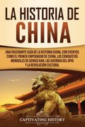 La Historia de China: Una Fascinante Guía de la Historia China, con Eventos Como el Primer Emperador de China, las Conquistas Mongoles de Gengis Kan,.   Cultural