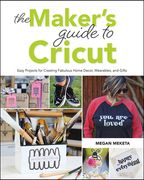 The Makers Guide to Cricut: Easy Projects for Creating Fabulous Home Decor, Wearables, and Gifts (en Inglés)