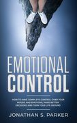 Emotional Control: How to Have Complete Control Over Your Moods and Emotions, Make Better Decisions and Turn Your Life Around (en Inglés)
