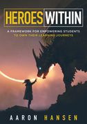 Heroes Within: A Framework for Empowering Students to Own Their Learning Journeys (Instill Hope, Self-Efficacy, and Ownership in Your (en Inglés)