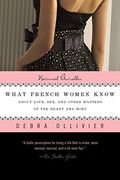 What French Women Know: About Love, Sex, and Other Matters of the Heart and Mind (en Inglés)