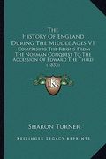 the history of england during the middle ages v1: comprising the reigns from the norman conquest to the accession of edward the third (1853) (en Inglés)