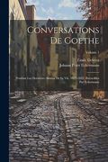 Conversations de Goethe: Pendant les Dernières Années de sa Vie, 1822-1832, Recueillies par Eckermann; Volume 1 (en Francés)