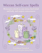 Wiccan Self-Care Spells: Restorative Rituals to Ease Stress, Heal Mind and Body, and Conjure Contentment (en Inglés)
