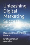 Unleashing Digital Marketing Success: Mastering the Art of Online Growth (en Inglés)