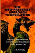 The Neo-Preterist Approach to Revelation: Reading the Book of Revelation as Second Century Roman History Written Before the Fact (en Inglés)