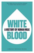 White Blood: A History of Human Milk (en Inglés)
