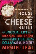 The House That Cheese Built: The Unusual Life of the Mexican Immigrant Who Defined a Multibillion-Dollar Global Industry (en Inglés)