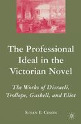 The Professional Ideal in the Victorian Novel: The Works of Disraeli, Trollope, Gaskell, and Eliot (en Inglés)