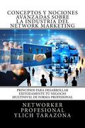 Conceptos y Nociones Avanzadas Sobre la Industria del NETWORK MARKETING: Principios Universales Para Desarrollar Exitozamente Tu NEGOCIO MULTINIVEL DE