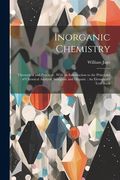 Inorganic Chemistry: Theoretical and Practical: With an Introduction to the Principles of Chemical Analysis, Inorganic and Organic: An Elementary Text-Book (en Inglés)