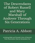 The Descendants of Robert Russell and Mary Marshall of Andover Through Six Generations: Including Male and Female Lines of Descent from Generation One (en Inglés)