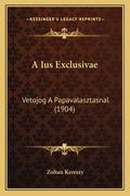 A Ius Exclusivae: Vetojog A Papavalasztasnal (1904) (en Húngaro)
