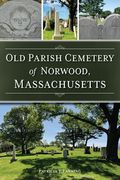 Old Parish Cemetery of Norwood, Massachusetts (en Inglés)