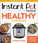 Instant pot Miracle Healthy Cookbook: More Than 100 Easy Healthy Meals for Your Favorite Kitchen Device 