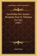 Geschichte Des Armen-Hospitals Zum H. Nikolaus Zu Cues (1907) (en Alemán)