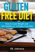 Gluten Free Diet: How to loss Weight and get healthy on a gluten free diet (en Inglés)