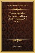 Vorlesungenuber Die Oesterreichische Staatsverfassung V1 (1792) (en Alemán)