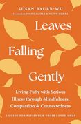 Leaves Falling Gently: Living Fully With Serious Illness Through Mindfulness, Compassion, and Connectedness (en Inglés)