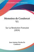 Memoires de Condorcet V1: Sur La Revolution Francaise (1824) (en Francés)