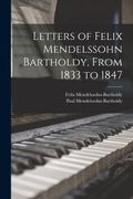 Letters of Felix Mendelssohn Bartholdy, From 1833 to 1847 (en Inglés)