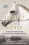 The Perfect Horse: The Daring U. S. Mission to Rescue the Priceless Stallions Kidnapped by the Nazis (Random House Large Print) 