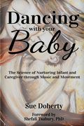 Dancing With Your Baby: The Science of Nurturing Infant and Caregiver through Music and Movement (en Inglés)