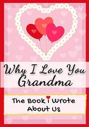 Why i Love you Grandma: The Book i Wrote About us Perfect for Kids Valentine's day Gift, Birthdays, Christmas, Anniversaries, Mother's day or Just to say i Love You. 
