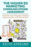 The Higher Ed Marketing Communications Assessment: Evaluate Your Progress, Identify Opportunities and Take Action! (en Inglés)