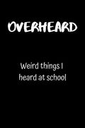 Overheard: Weird things I heard at school
