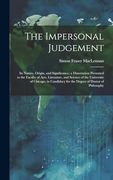 The Impersonal Judgement [Microform]: Its Nature, Origin, and Significance; A Dissertation Presented to the Faculty of Arts, Literature, and Science. For the Degree of Doctor of Philosophy (en Inglés)