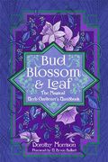 Bud, Blossom, & Leaf: The Magical Herb Gardener’S Handbook (en Inglés)