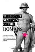 The Secret Sex Lives of the Romans: Exploring the Erotic World of Ancient Rome and Its Enduring Lessons on Love (en Inglés)