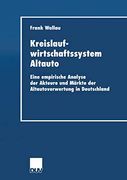Kreislaufwirtschaftssystem Altauto: Eine Empirische Analyse der Akteure und Märkte der Altautoverwertung in Deutschland (in German)