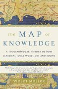 The map of Knowledge: A Thousand-Year History of how Classical Ideas Were Lost and Found (en Inglés)