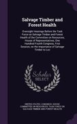 Salvage Timber and Forest Health: Oversight Hearings Before the Task Force on Salvage Timber and Forest Health of the Committee on Resources, House of (en Inglés)