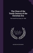 The Close of the Tenth Century of the Christian Era: The Arnold Prize Essay, for 1858