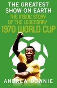 The Greatest Show on Earth: The Inside Story of the Legendary 1970 World Cup (en Inglés)