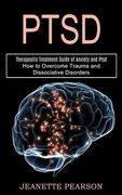 Ptsd: How to Overcome Trauma and Dissociative Disorders (Therapeutic Treatment Guide of Anxiety and Ptsd) 