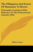 the obligation and extent of humanity to brutes: principally considered with reference to the domesticated animals (1839) (en Inglés)