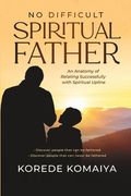 No Difficult Spiritual Father: An Anatomy of Relating Successfully with Spiritual Upline (en Inglés)
