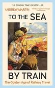 To the Sea by Train. THE SUNDAY TIMES BESTSELLER
