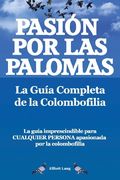 Pasion por las Palomas. La Guia Completa de la Colombofilia